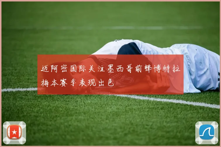 迈阿密国际关注墨西哥前锋博特拉梅本赛季表现出色