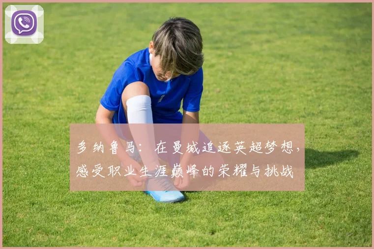 多纳鲁马：在曼城追逐英超梦想，感受职业生涯巅峰的荣耀与挑战